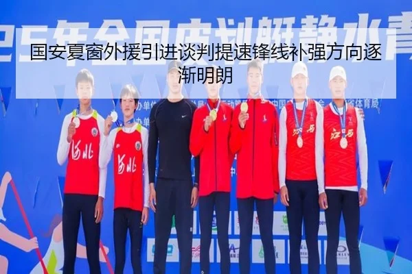 国安夏窗外援引进谈判提速锋线补强方向逐渐明朗